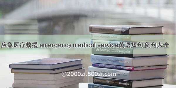 应急医疗救援 emergency medical service英语短句 例句大全