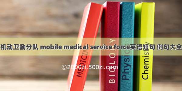 机动卫勤分队 mobile medical service force英语短句 例句大全