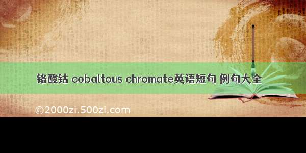 铬酸钴 cobaltous chromate英语短句 例句大全