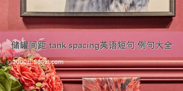 储罐间距 tank spacing英语短句 例句大全