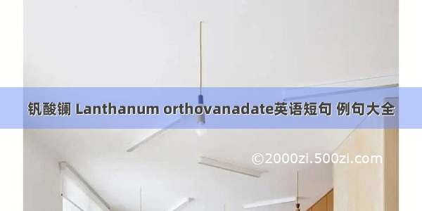 钒酸镧 Lanthanum orthovanadate英语短句 例句大全