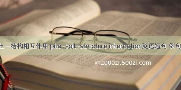 桩—土—结构相互作用 pile-soil-structure interaction英语短句 例句大全