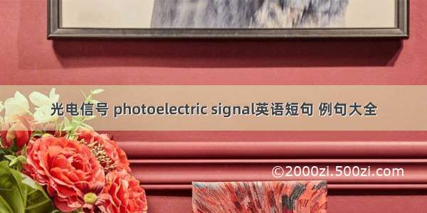 光电信号 photoelectric signal英语短句 例句大全