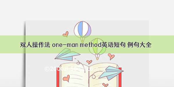 双人操作法 one-man method英语短句 例句大全