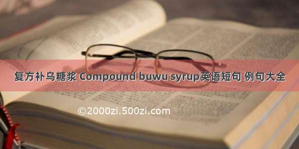 复方补乌糖浆 Compound buwu syrup英语短句 例句大全