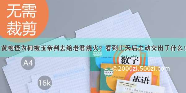 黄袍怪为何被玉帝判去给老君烧火？看到上天后主动交出了什么！