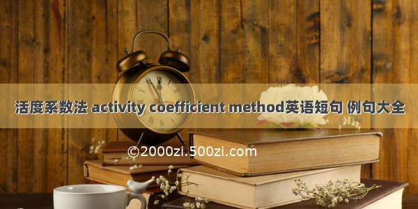 活度系数法 activity coefficient method英语短句 例句大全