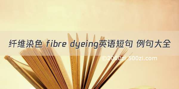 纤维染色 fibre dyeing英语短句 例句大全