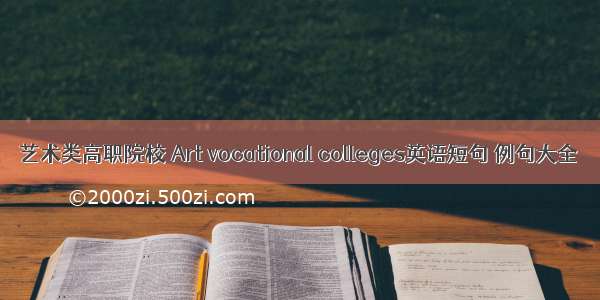 艺术类高职院校 Art vocational colleges英语短句 例句大全