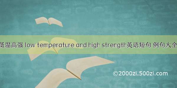 低温高强 low temperature and high strength英语短句 例句大全