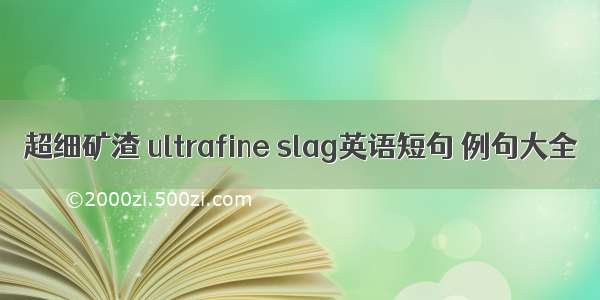 超细矿渣 ultrafine slag英语短句 例句大全