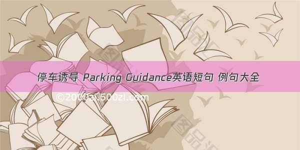 停车诱导 Parking Guidance英语短句 例句大全