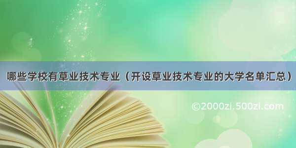 哪些学校有草业技术专业（开设草业技术专业的大学名单汇总）