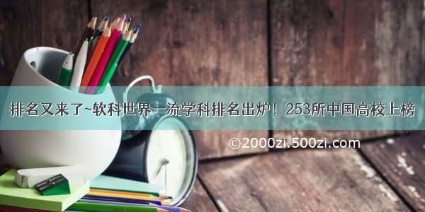排名又来了~软科世界一流学科排名出炉！253所中国高校上榜