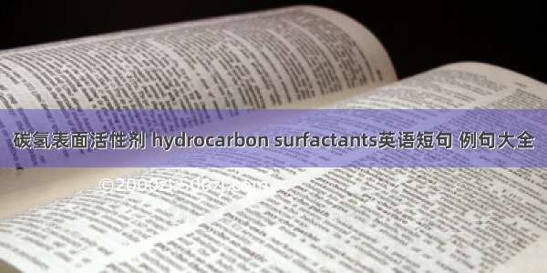 碳氢表面活性剂 hydrocarbon surfactants英语短句 例句大全