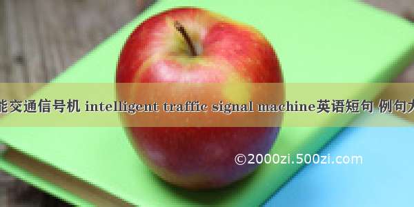 智能交通信号机 intelligent traffic signal machine英语短句 例句大全