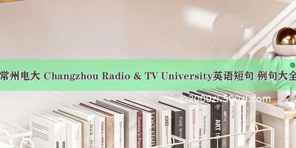 常州电大 Changzhou Radio & TV University英语短句 例句大全