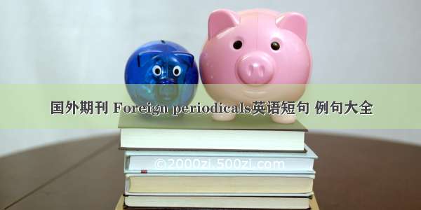 国外期刊 Foreign periodicals英语短句 例句大全