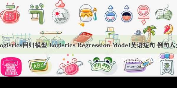 Logistics回归模型 Logistics Regression Model英语短句 例句大全