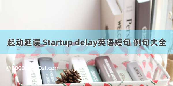 起动延误 Startup delay英语短句 例句大全