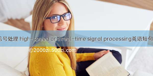 高速实时信号处理 high-speed and real-time signal processing英语短句 例句大全