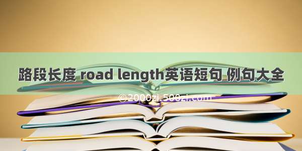 路段长度 road length英语短句 例句大全