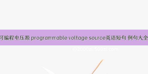 可编程电压源 programmable voltage source英语短句 例句大全