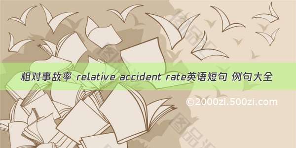 相对事故率 relative accident rate英语短句 例句大全