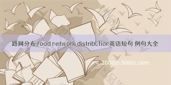 路网分布 road network distribution英语短句 例句大全