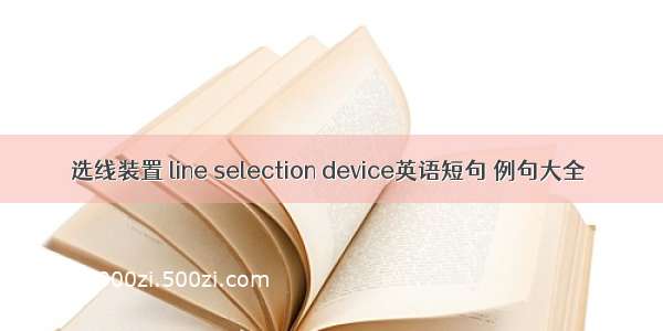 选线装置 line selection device英语短句 例句大全