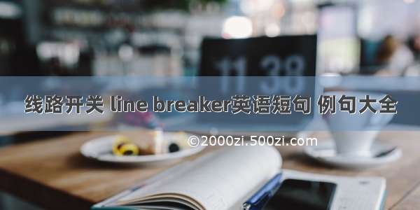 线路开关 line breaker英语短句 例句大全