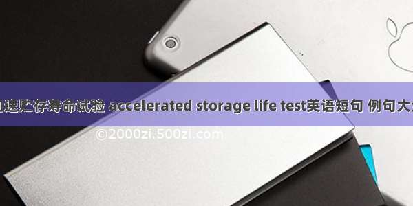 加速贮存寿命试验 accelerated storage life test英语短句 例句大全