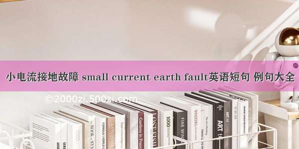 小电流接地故障 small current earth fault英语短句 例句大全