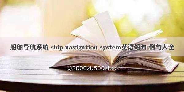 船舶导航系统 ship navigation system英语短句 例句大全