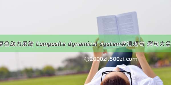 复合动力系统 Composite dynamical system英语短句 例句大全