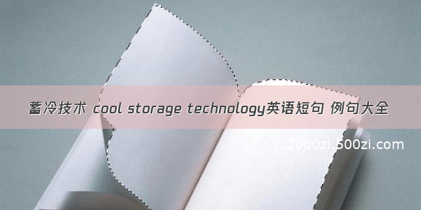 蓄冷技术 cool storage technology英语短句 例句大全