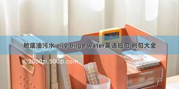 舱底油污水 oily bilge water英语短句 例句大全