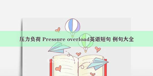 压力负荷 Pressure overload英语短句 例句大全