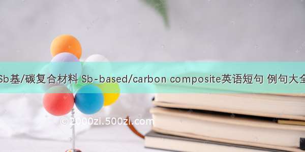Sb基/碳复合材料 Sb-based/carbon composite英语短句 例句大全