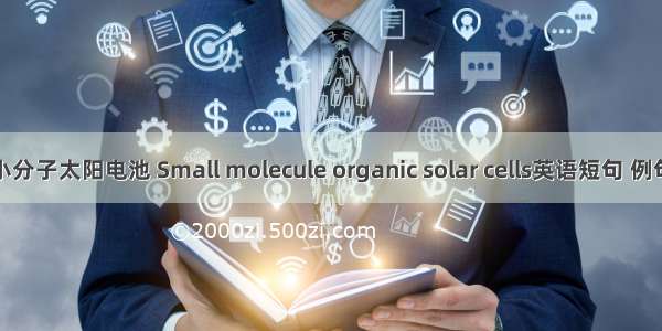 有机小分子太阳电池 Small molecule organic solar cells英语短句 例句大全