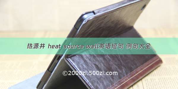 热源井 heat source well英语短句 例句大全