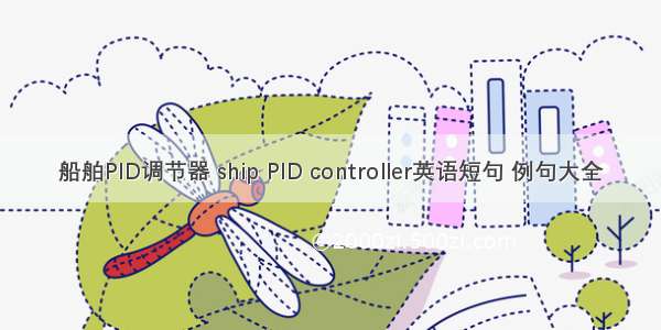 船舶PID调节器 ship PID controller英语短句 例句大全