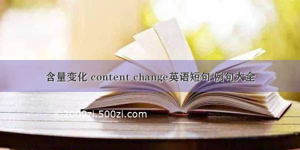 含量变化 content change英语短句 例句大全