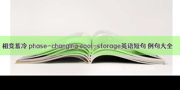 相变蓄冷 phase-changing cool-storage英语短句 例句大全