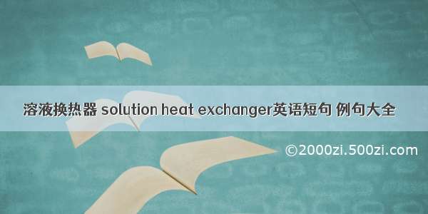 溶液换热器 solution heat exchanger英语短句 例句大全