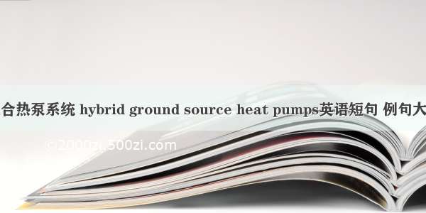 混合热泵系统 hybrid ground source heat pumps英语短句 例句大全