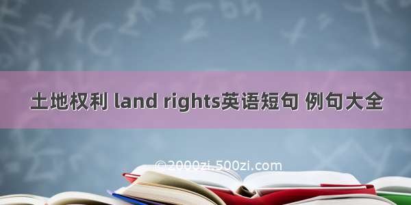 土地权利 land rights英语短句 例句大全