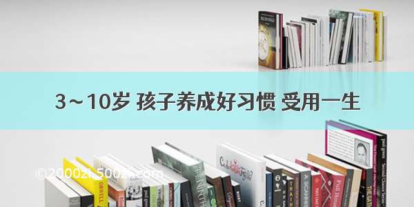 3～10岁 孩子养成好习惯 受用一生