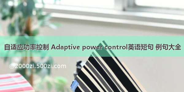 自适应功率控制 Adaptive power control英语短句 例句大全