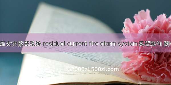 剩余电流火灾报警系统 residual current fire alarm system英语短句 例句大全